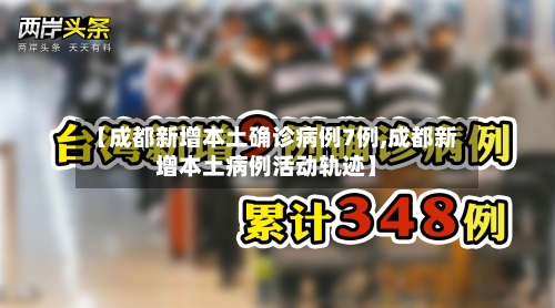 【成都新增本土确诊病例7例,成都新增本土病例活动轨迹】