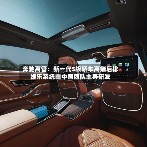 奔驰高管:新一代S级轿车高端后排娱乐系统由中国团队主导研发-第2张图片