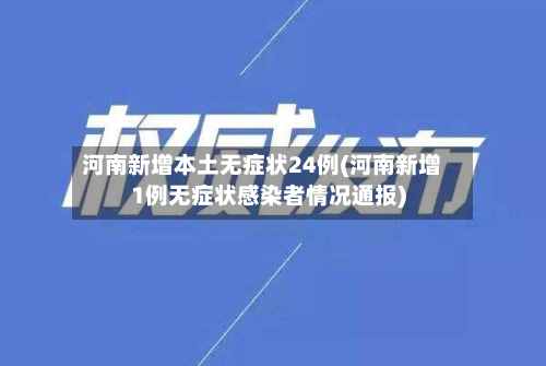河南新增本土无症状24例(河南新增1例无症状感染者情况通报)-第3张图片