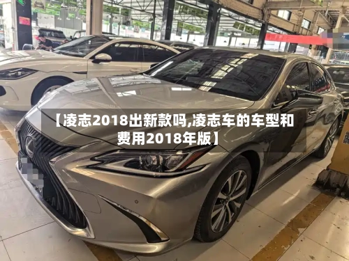 【凌志2018出新款吗,凌志车的车型和费用2018年版】-第2张图片