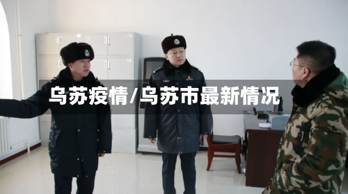 乌苏疫情/乌苏市最新情况