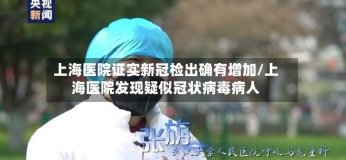 上海医院证实新冠检出确有增加/上海医院发现疑似冠状病毒病人