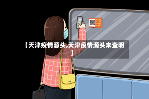 【天津疫情源头,天津疫情源头未查明】