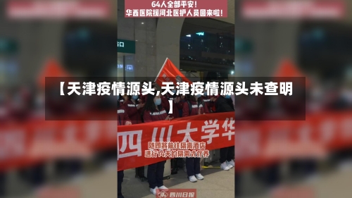 【天津疫情源头,天津疫情源头未查明】-第3张图片
