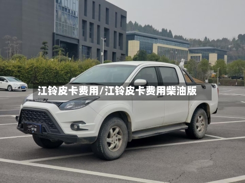 江铃皮卡费用/江铃皮卡费用柴油版