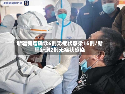 新疆新增确诊6例无症状感染15例/新疆新增2例无症状感染