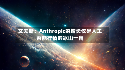 艾夫斯：Anthropic的增长仅是人工智能行情的冰山一角