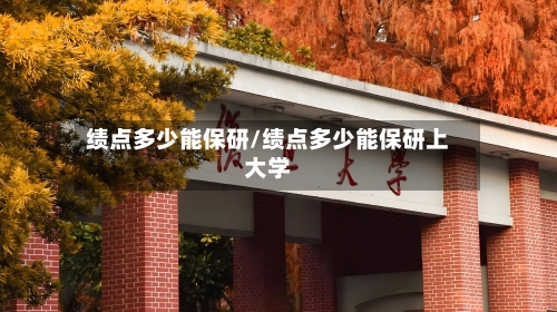 绩点多少能保研/绩点多少能保研上大学-第3张图片