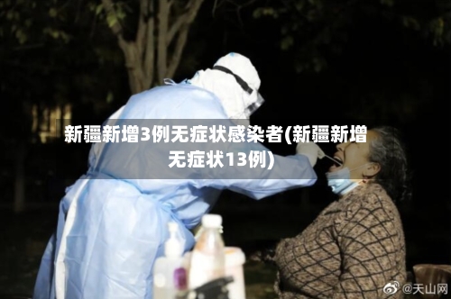 新疆新增3例无症状感染者(新疆新增无症状13例)-第2张图片