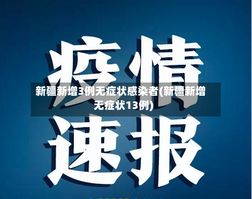 新疆新增3例无症状感染者(新疆新增无症状13例)