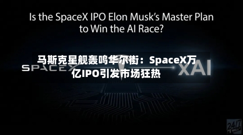 马斯克星舰轰鸣华尔街:SpaceX万亿IPO引发市场狂热-第3张图片