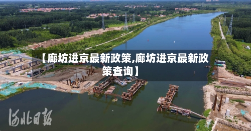 【廊坊进京最新政策,廊坊进京最新政策查询】-第2张图片