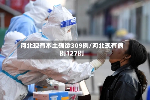 河北现有本土确诊309例/河北现有病例127例