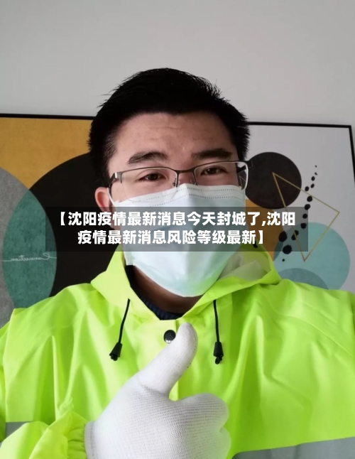 【沈阳疫情最新消息今天封城了,沈阳疫情最新消息风险等级最新】