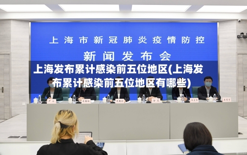 上海发布累计感染前五位地区(上海发布累计感染前五位地区有哪些)-第2张图片
