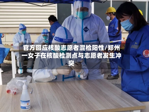 官方回应核酸志愿者混检阳性/郑州一女子在核酸检测点与志愿者发生冲突-第3张图片