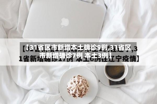 【31省区市新增本土确诊9例,31省区市新增确诊7例 本土3例】-第3张图片