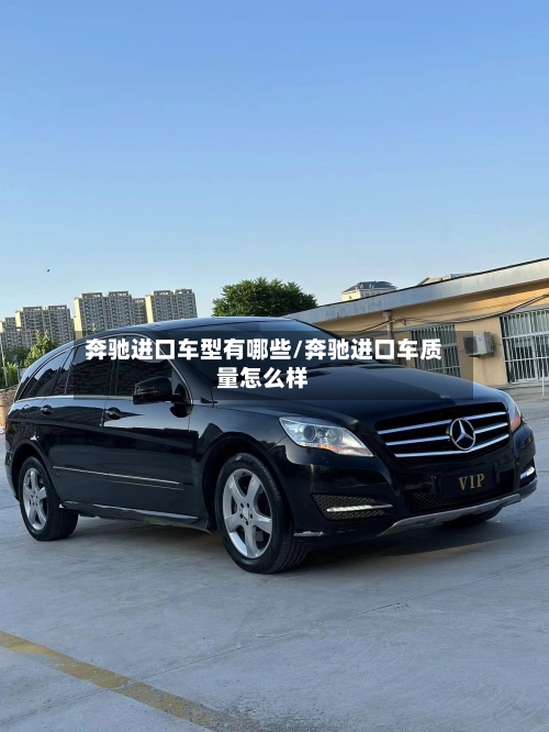奔驰进口车型有哪些/奔驰进口车质量怎么样