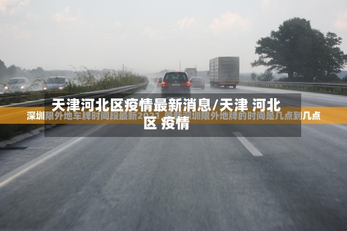 天津河北区疫情最新消息/天津 河北区 疫情-第2张图片