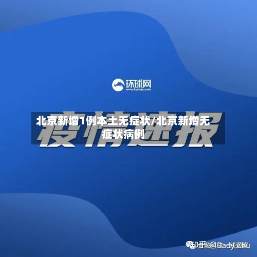 北京新增1例本土无症状/北京新增无症状病例-第2张图片