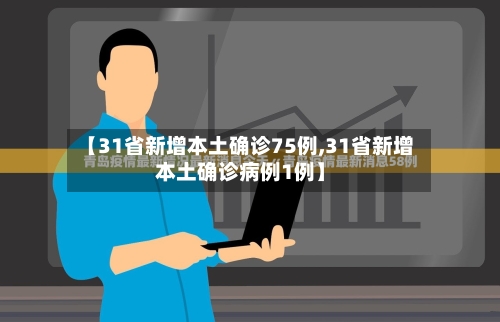 【31省新增本土确诊75例,31省新增本土确诊病例1例】-第2张图片