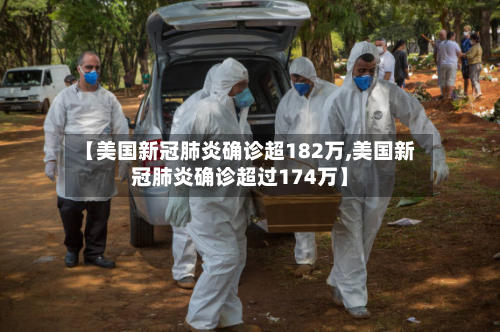 【美国新冠肺炎确诊超182万,美国新冠肺炎确诊超过174万】