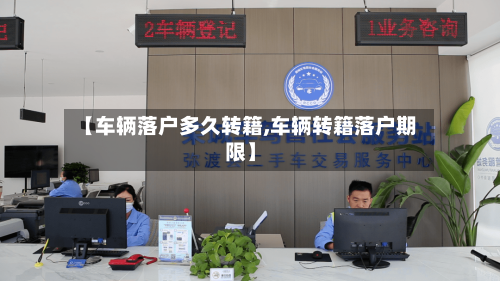 【车辆落户多久转籍,车辆转籍落户期限】