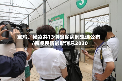 宝鸡、杨凌共13例确诊病例轨迹公布/杨凌疫情最新消息2020
