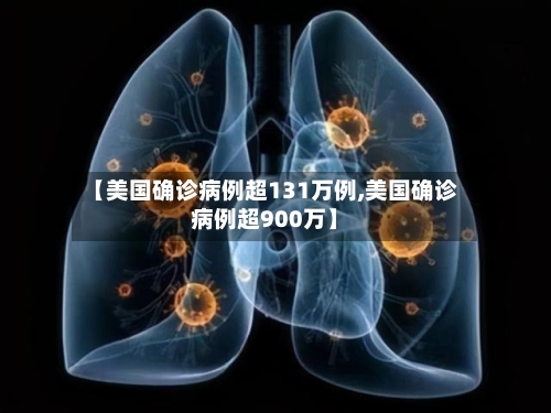 【美国确诊病例超131万例,美国确诊病例超900万】