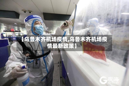 【乌鲁木齐机场疫情,乌鲁木齐机场疫情最新政策】-第3张图片