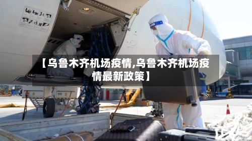 【乌鲁木齐机场疫情,乌鲁木齐机场疫情最新政策】-第2张图片