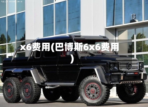 x6费用(巴博斯6x6费用)