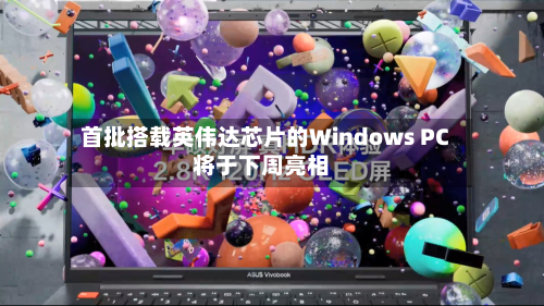 首批搭载英伟达芯片的Windows PC将于下周亮相