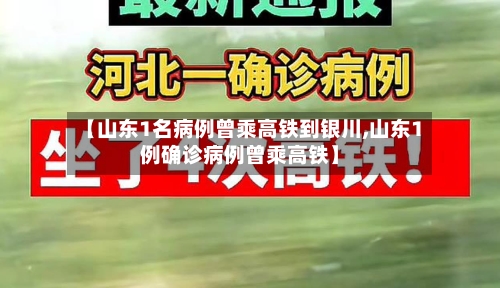 【山东1名病例曾乘高铁到银川,山东1例确诊病例曾乘高铁】