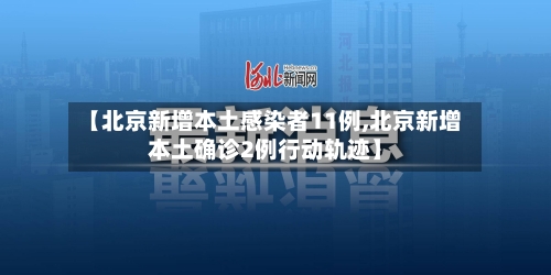 【北京新增本土感染者11例,北京新增本土确诊2例行动轨迹】-第2张图片