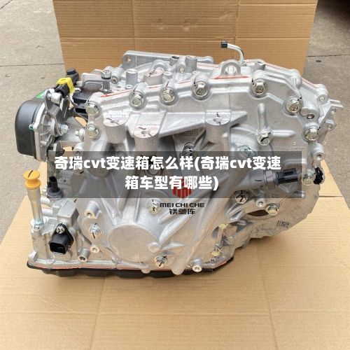 奇瑞cvt变速箱怎么样(奇瑞cvt变速箱车型有哪些)
