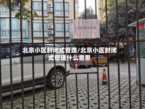 北京小区封闭式管理/北京小区封闭式管理什么意思