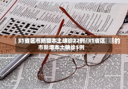 31省区市新增本土确诊22例/31省区市新增本土确诊5例
