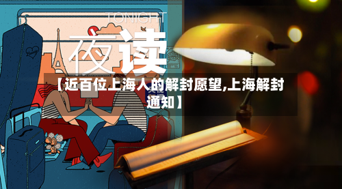 【近百位上海人的解封愿望,上海解封通知】