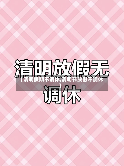 【清明假期不调休,清明节放假不调休】-第2张图片