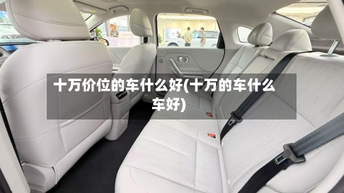 十万价位的车什么好(十万的车什么车好)-第3张图片