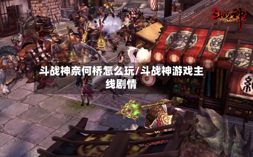 斗战神奈何桥怎么玩/斗战神游戏主线剧情-第3张图片