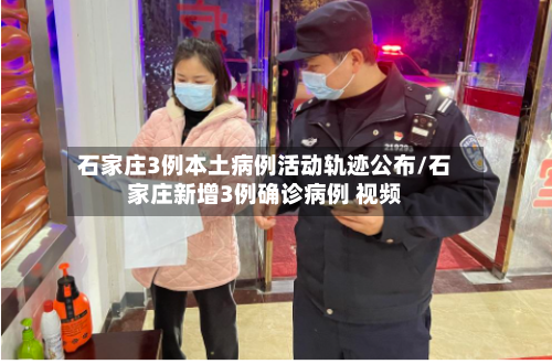 石家庄3例本土病例活动轨迹公布/石家庄新增3例确诊病例 视频