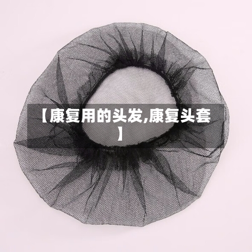 【康复用的头发,康复头套】