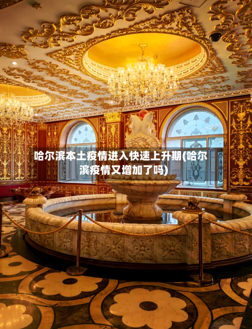 哈尔滨本土疫情进入快速上升期(哈尔滨疫情又增加了吗)