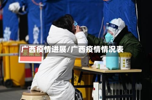 广西疫情进展/广西疫情情况表