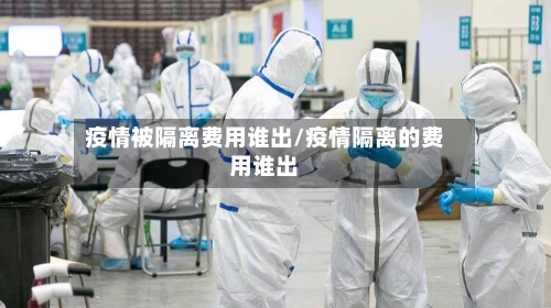 疫情被隔离费用谁出/疫情隔离的费用谁出