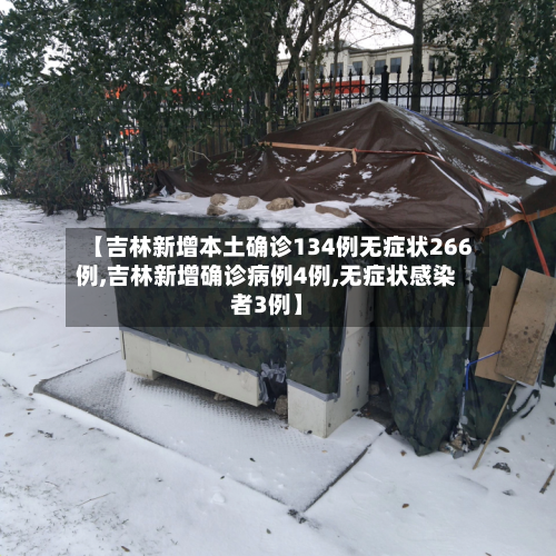【吉林新增本土确诊134例无症状266例,吉林新增确诊病例4例,无症状感染者3例】