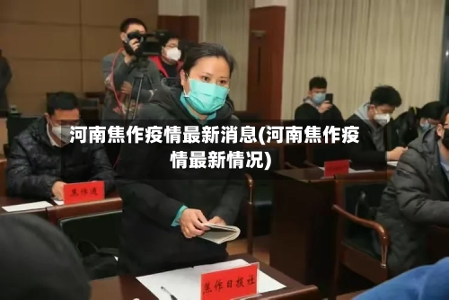 河南焦作疫情最新消息(河南焦作疫情最新情况)