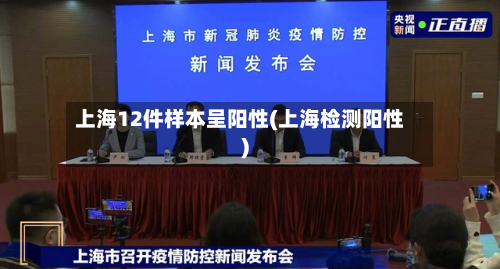 上海12件样本呈阳性(上海检测阳性)